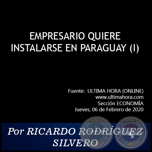 EMPRESARIO QUIERE INSTALARSE EN PARAGUAY (I) - Por RICARDO RODRGUEZ SILVERO - Jueves, 06 de Febrero de 2020